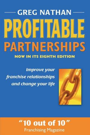 Profitable Partnerships: Improve Your Franchise Relationships and Change Your Life: Improve Your Franchise Relationships and Change Your Life