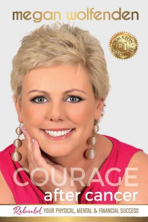 Courage After Cancer: Rebuild your Physical Mental and Financial Success