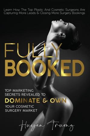 Fully Booked: Top Marketing Secrets Revealed to Dominate & Own Your Cosmetic Surgery Market