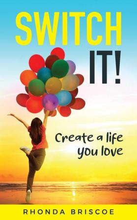 Switch It!: Create a Life You Love