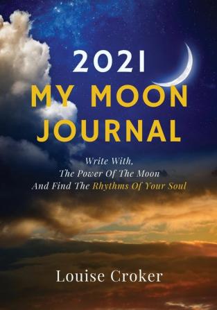 My Lunar Journal 2021: Write with the power of the moon and find the rhythms of your soul