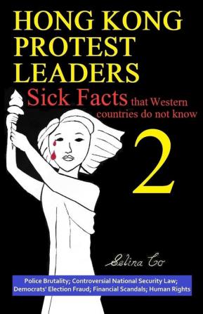 Hong Kong Protest Leaders - Sick facts that Western countries do not know 2: Police Brutality; Controversial National Security Law; Democrats' Election Fraud; Financial Scandals; Human Rights