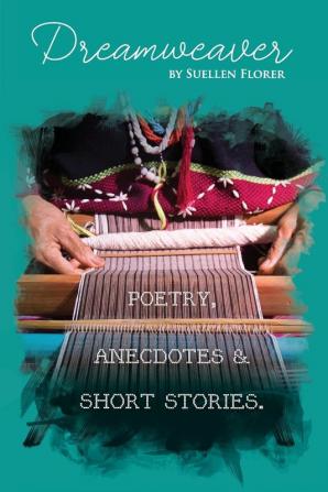 Dream Weaver: Poetry Anecdotes and Short Stories