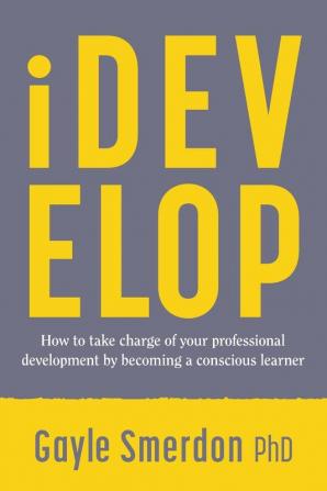 iDevelop: How to take charge of your professional development by becoming a conscious learner