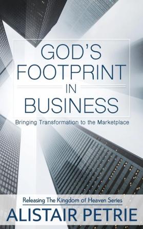 God's Footprint In Business: Bringing Transformation to the Marketplace: 2 (Releasing the Kingdom of Heaven)