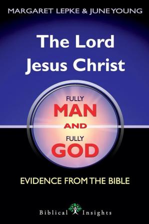 The Lord Jesus Christ Fully Man and Fully God: Evidence from the Bible: 1 (Biblical Insights)