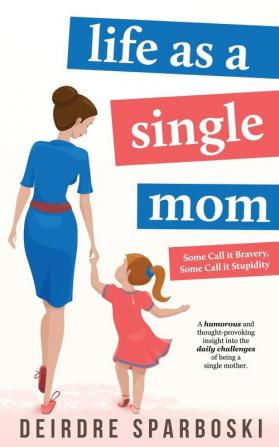 Life as a Single Mom: 1 (Some Call It Bravery Some Call It Stupidity)