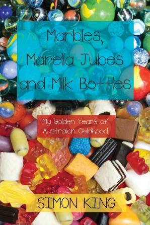 Marbles Marella Jubes and Milk Bottles: My Golden Years of Australian Childhood