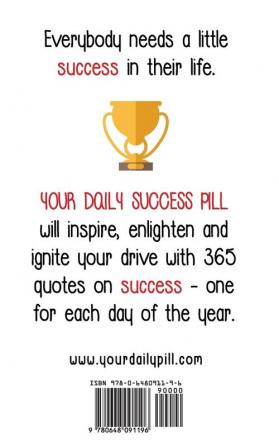 Your Daily Success Pill: 365 Quotes on Success to Inspire Enlighten and Ignite your Drive (Your Daily Pill)