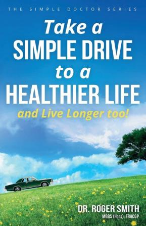 Take a Simple Drive to a Healthier Life: and Live Longer Too! (The Simple Doctor Series)