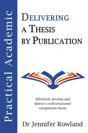 Practical Academic: Delivering a Thesis by Publication: 2