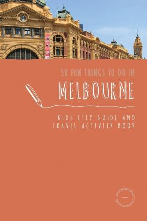 50 Fun Things To Do in Melbourne: Kids City Guide and Travel Activity Book: 2 (Kids City Guides)