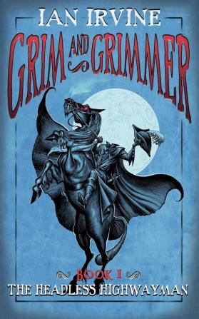 The Headless Highwayman: 1 (Grim and Grimmer)