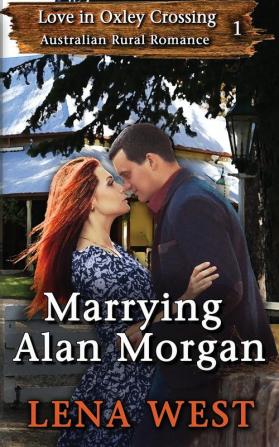 Marrying Alan Morgan: Australian Rural Romance: 1 (Love in Oxley Crossing)