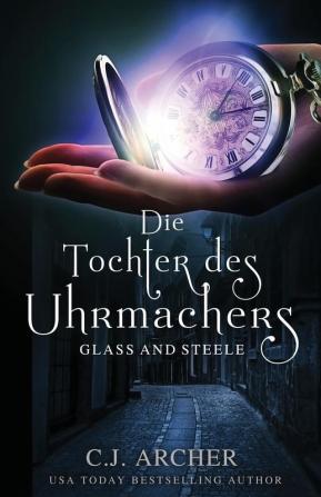 Die Tochter des Uhrmachers: Glass and Steele: 1 (Glass and Steele Serie)