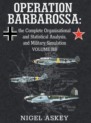 Operation Barbarossa: the Complete Organisational and Statistical Analysis and Military Simulation Volume IIB: 3 (Operation Barbarossa by Nigel Askey)