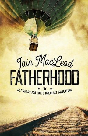 Fatherhood: Get Ready For Life's Greatest Adventure