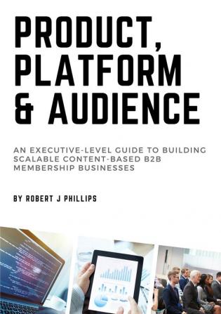 Product Platform and Audience: A guide to building scalable content-based B2B membership businesses.