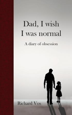 Dad I wish I was normal: A diary of obsession