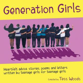 Generation Girls: Heartfelt advice stories poems and letters written by teenage girls for teenage girls.