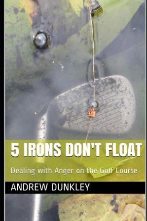 5 Irons Don't Float: Dealing with Anger on the Golf Course