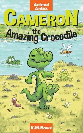 Cameron the Amazing Crocodile: An Early Reader Animal Adventure Book: 1 (Animal Antics)