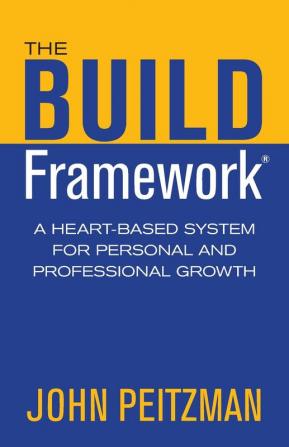 The BUILD Framework: A Heart-Based System for Personal and Professional Growth