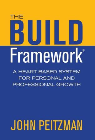 The BUILD Framework: A Heart-Based System for Personal and Professional Growth