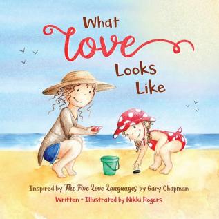 What Love Looks Like: Inspired by The Five Love Languages by Gary Chapman: 4 (Created to Be)