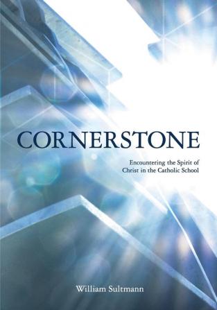 Cornerstone: Encountering the Spirit of Christ in the Catholic School