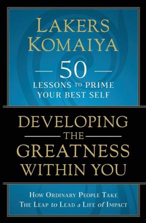 Developing the Greatness Within You: How Ordinary People Take The Leap to Lead a Life of Impact