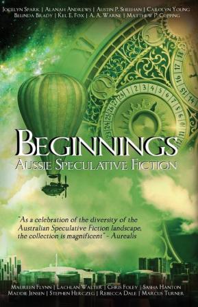 Beginnings: An Australian Speculative Fiction Anthology: 1 (Aussie Speculative Fiction)