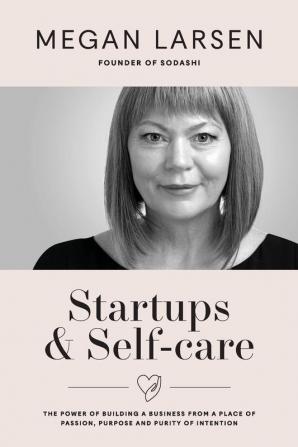 Startups & Self-care: The Power of Building a Business from a Place of Passion Purpose and Purity of Intention