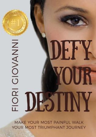 Defy Your Destiny: Make your most painful walk your most triumphant journey