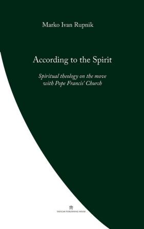 According to the Spirit: Spiritual theology on the move with Pope Francis' Church (Pope Francis' Theology)