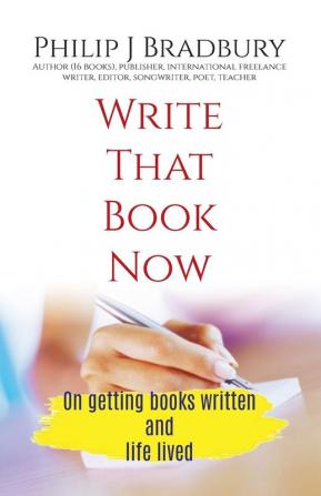 Write That Book Now: On getting books written and life lived