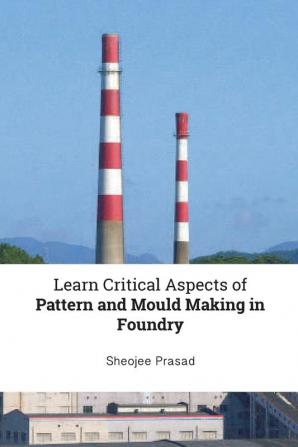 Learn Critical Aspects of Pattern and Mould Making in Foundry: 1