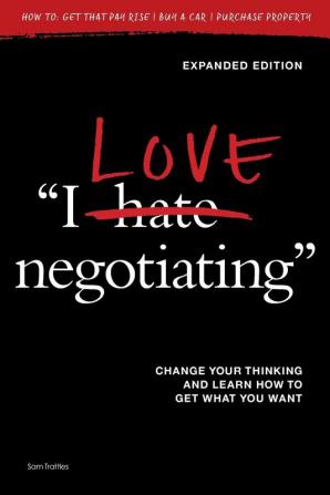 I Love Negotiating: Change your thinking and learn how to get what you want