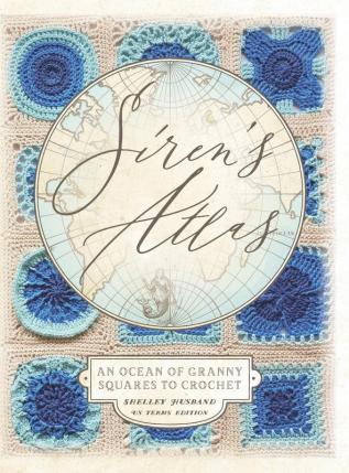 Siren's Atlas US Terms Edition: An Ocean of Granny Squares to Crochet