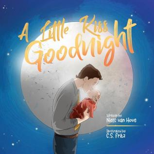 A Little Kiss Goodnight: A beautiful bed time story in rhyme celebrating the love between parent and child.