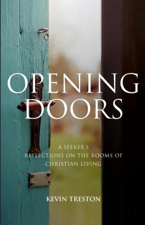 Opening Doors: A Seeker's Reflections on the Rooms of Christian Living