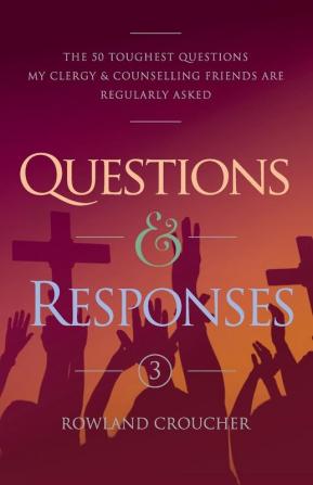 Questions & Responses Volume 3: The 50 Toughest Questions my Clergy & Counselling Friends are Regularly Asked