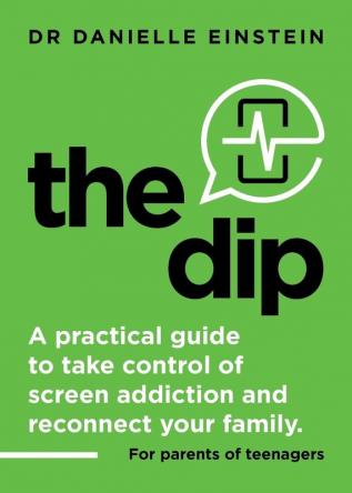 The Dip A practical guide to take control of screen addiction and reconnect your family. For parents of teenagers