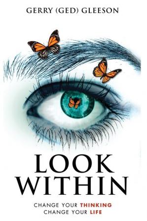 Look Within: Change Your Thinking - Change Your Life