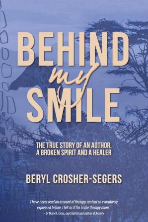 Behind My Smile: The True Story of an Author a Broken Spirit and a Healer