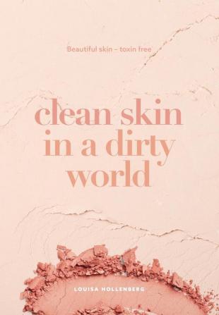 Clean Skin in a Dirty World: Beautiful Skin - Toxin Free