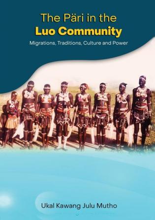 The Päri in the Luo community: Migrations Traditions Culture and Power