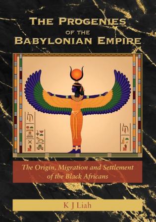 The Progenies of the Babylonian Empire: The Origin Migration and Settlement of the Black Africans