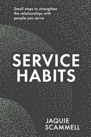 Service Habits: Small steps to strengthen the relationships with people you service