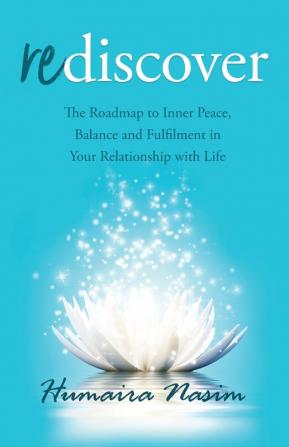 Rediscover: The Roadmap to Inner Peace Balance and Fulfilment in Your Relationship with Life